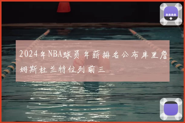 2024年NBA球员年薪排名公布库里詹姆斯杜兰特位列前三