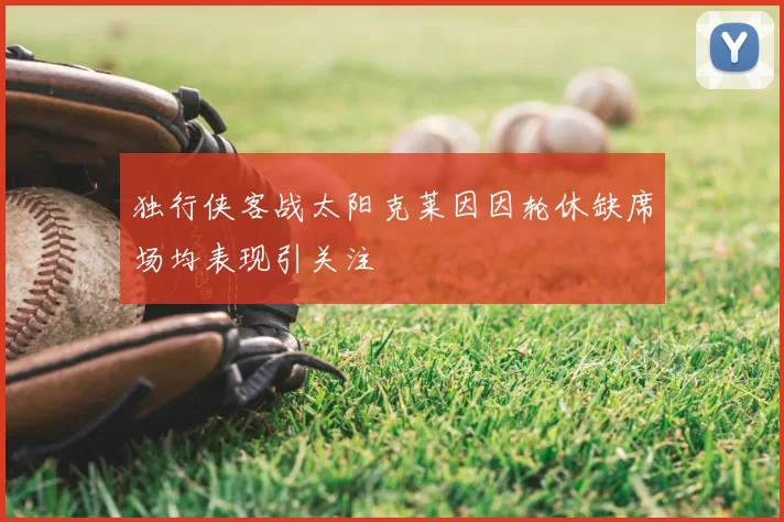独行侠客战太阳克莱因因轮休缺席场均表现引关注