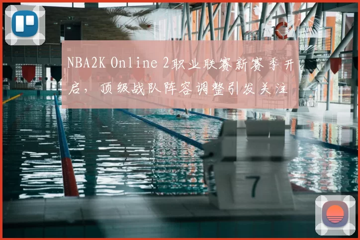 NBA2K Online 2职业联赛新赛季开启，顶级战队阵容调整引发关注