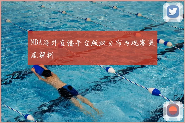 NBA海外直播平台版权分布与观赛渠道解析