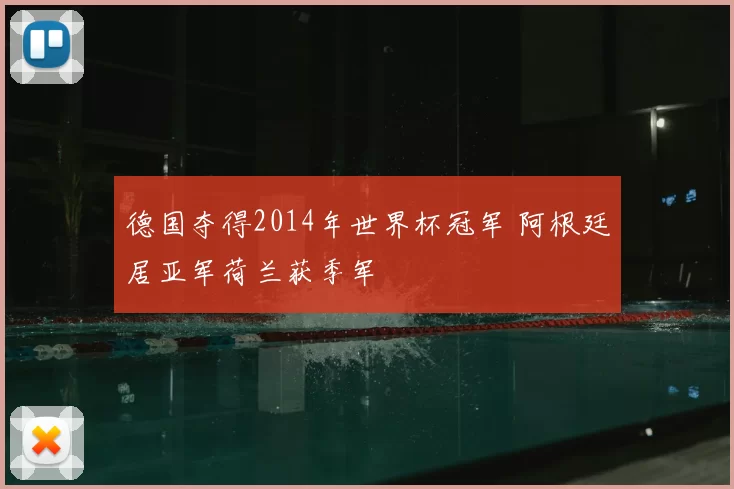 德国夺得2014年世界杯冠军 阿根廷居亚军荷兰获季军