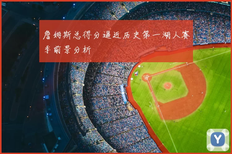 詹姆斯总得分逼近历史第一湖人赛季前景分析