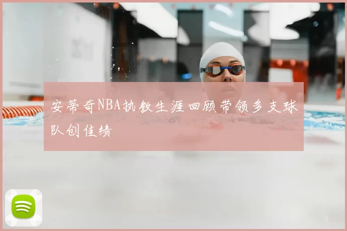 安蒂奇NBA执教生涯回顾带领多支球队创佳绩