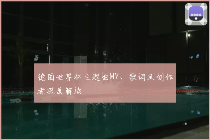 德国世界杯主题曲MV、歌词及创作者深度解读