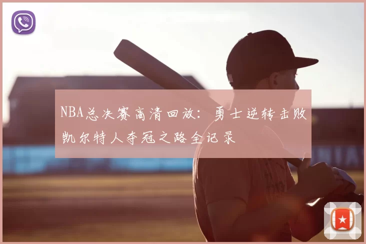 NBA总决赛高清回放：勇士逆转击败凯尔特人夺冠之路全记录