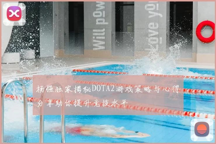 杨强独家揭秘DOTA2游戏策略与心得分享助你提升竞技水平