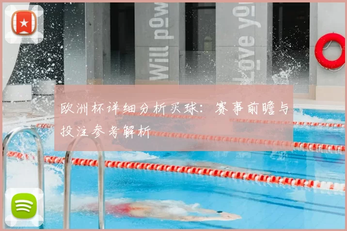 欧洲杯详细分析买球:赛事前瞻与投注参考解析