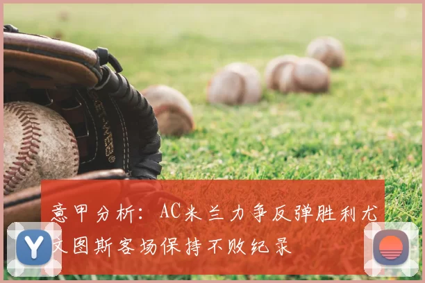 意甲分析：AC米兰力争反弹胜利尤文图斯客场保持不败纪录