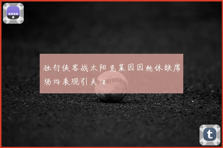 独行侠客战太阳克莱因因轮休缺席场均表现引关注
